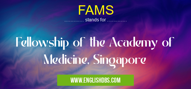 FAMS means Fellowship of the Academy of Medicine, Singapore FAMS