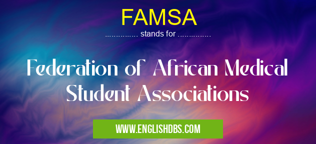FAMSA means Federation of African Medical Student Associations FAMSA