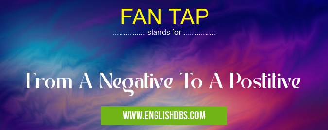 FAN TAP means From A Negative To A Postitive FAN TAP