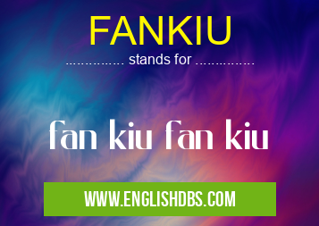 FANKIU means fan kiu fan kiu FANKIU