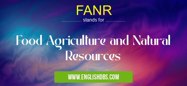 FANR means Food Agriculture and Natural Resources FANR