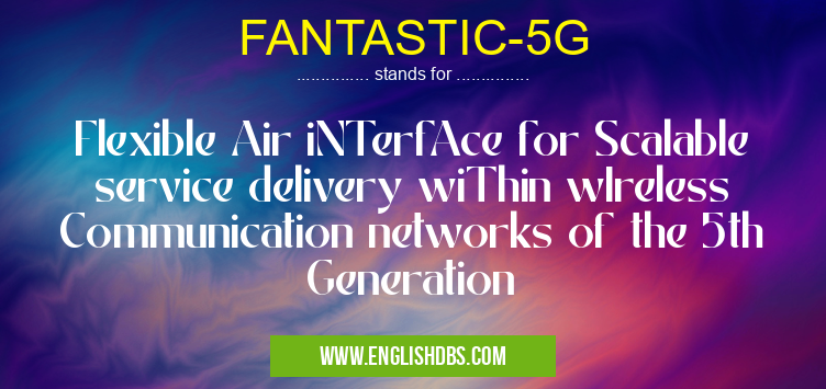 FANTASTIC-5G means Flexible Air iNTerfAce for Scalable service delivery wiThin wIreless Communication networks of the 5th Generation FANTASTIC-5G