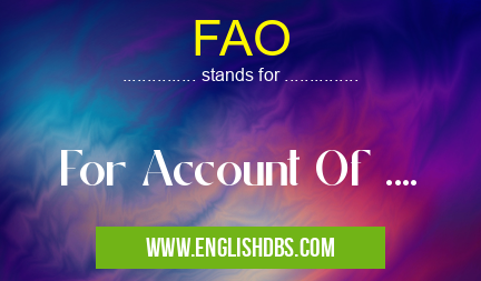FAO means For Account Of .... FAO