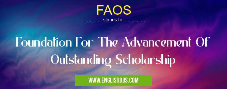 FAOS means Foundation For The Advancement Of Outstanding Scholarship FAOS