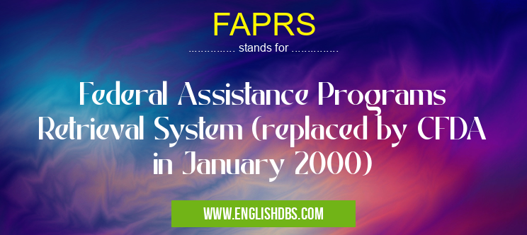 FAPRS means Federal Assistance Programs Retrieval System (replaced by CFDA in January 2000) FAPRS