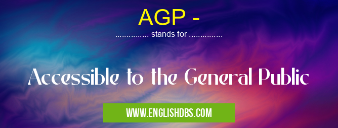 AGP - means Accessible to the General Public AGP -