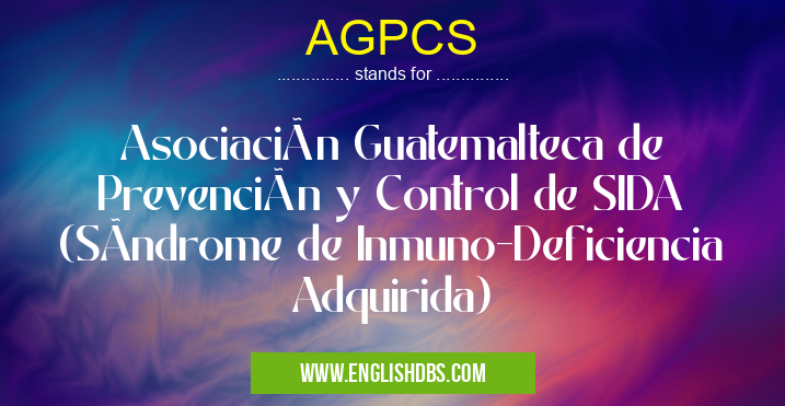 AGPCS means Asociación Guatemalteca de Prevención y Control de SIDA (SÃndrome de Inmuno-Deficiencia Adquirida) AGPCS
