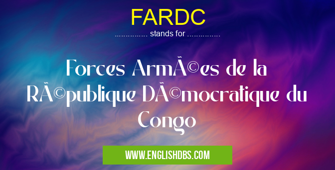 FARDC means Forces Armées de la République Démocratique du Congo FARDC