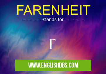 FARENHEIT means F FARENHEIT