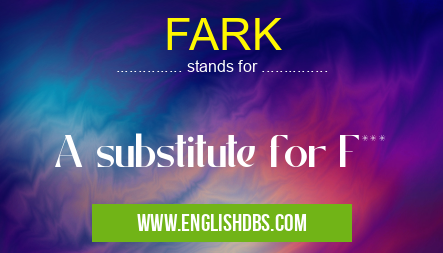 FARK means A substitute for F*** FARK