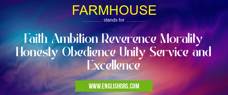 FARMHOUSE means Faith Ambition Reverence Morality Honesty Obedience Unity Service and Excellence FARMHOUSE