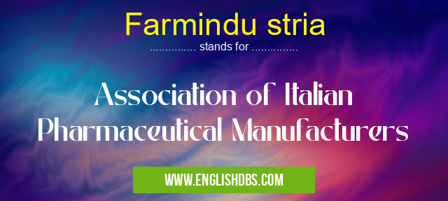 Farmindu stria means Association of Italian Pharmaceutical Manufacturers Farmindu stria