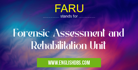 FARU means Forensic Assessment and Rehabilitation Unit FARU