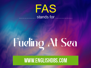 FAS means Fueling At Sea FAS