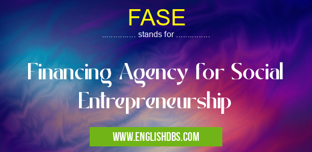 FASE means Financing Agency for Social Entrepreneurship FASE
