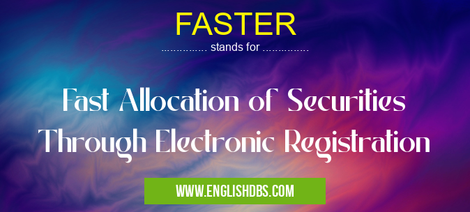 FASTER means Fast Allocation of Securities Through Electronic Registration FASTER