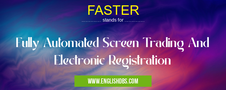 FASTER means Fully Automated Screen Trading And Electronic Registration FASTER