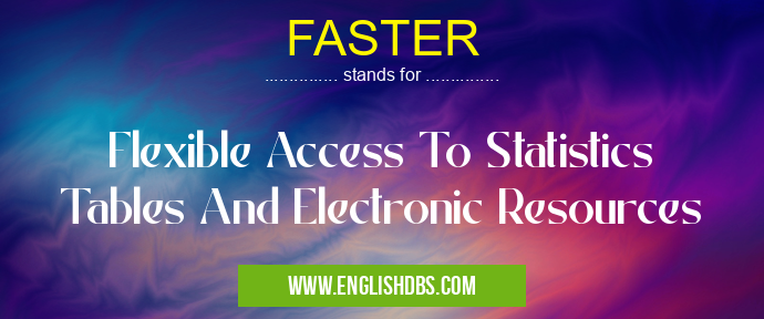 FASTER means Flexible Access To Statistics Tables And Electronic Resources FASTER