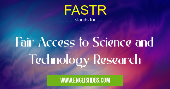 FASTR means Fair Access to Science and Technology Research FASTR
