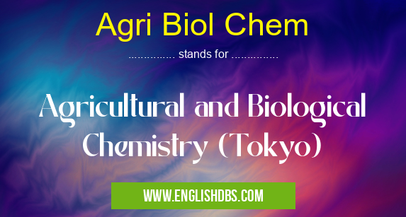 Agri Biol Chem means Agricultural and Biological Chemistry (Tokyo) Agri Biol Chem