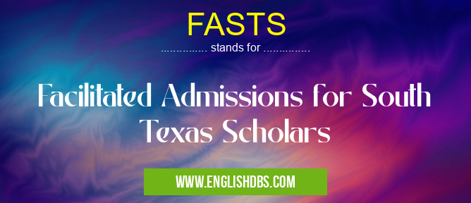 FASTS means Facilitated Admissions for South Texas Scholars FASTS
