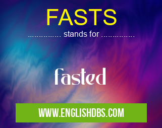 FASTS means fasted FASTS