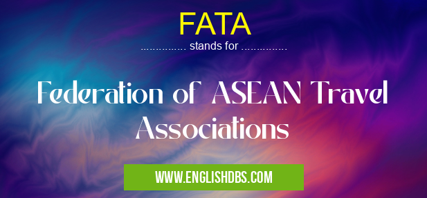 FATA means Federation of ASEAN Travel Associations FATA