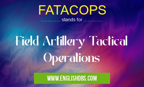 FATACOPS means Field Artillery Tactical Operations FATACOPS