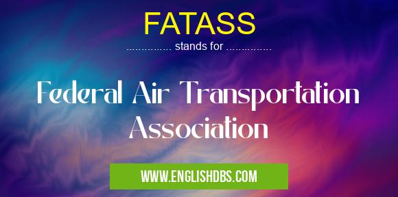 FATASS means Federal Air Transportation Association FATASS