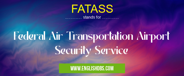 FATASS means Federal Air Transportation Airport Security Service FATASS