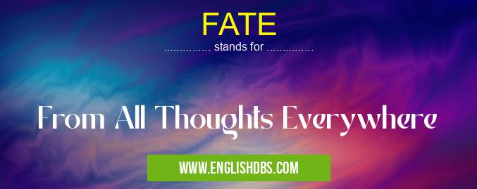 FATE means From All Thoughts Everywhere FATE