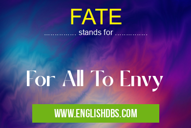 FATE means For All To Envy FATE
