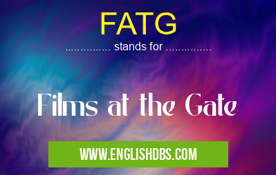 FATG means Films at the Gate FATG