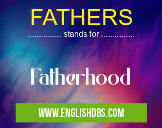 FATHERS means Fatherhood FATHERS