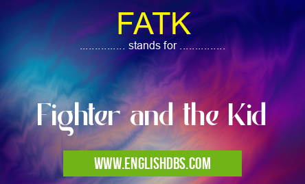 FATK means Fighter and the Kid FATK