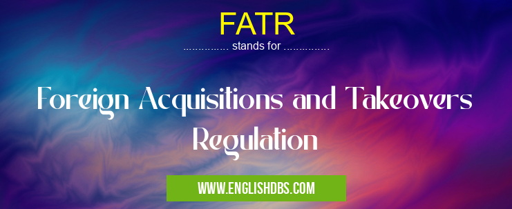 FATR means Foreign Acquisitions and Takeovers Regulation FATR