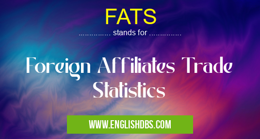 FATS means Foreign Affiliates Trade Statistics FATS