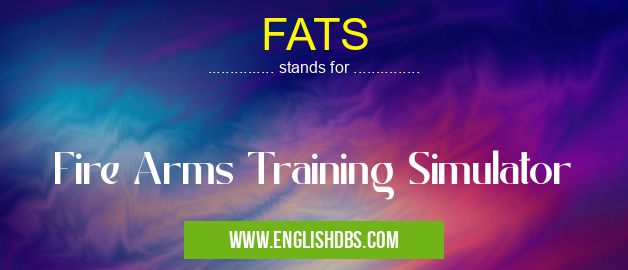 FATS means Fire Arms Training Simulator FATS