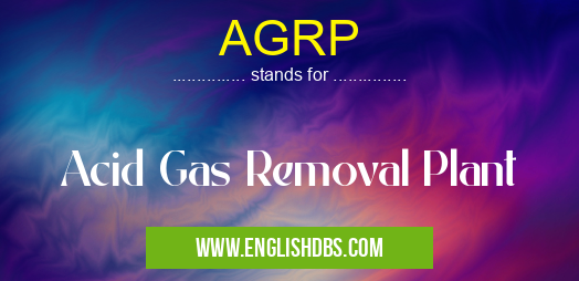 AGRP means Acid Gas Removal Plant AGRP
