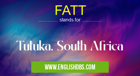 FATT means Tutuka, South Africa FATT