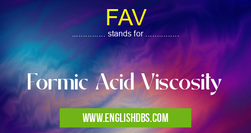 FAV means Formic Acid Viscosity FAV