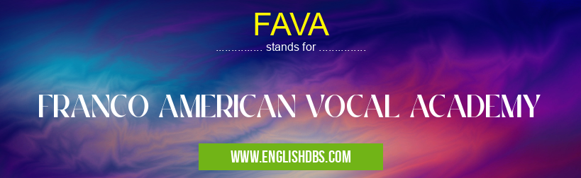 FAVA means FRANCO AMERICAN VOCAL ACADEMY FAVA