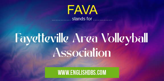 FAVA means Fayetteville Area Volleyball Association FAVA