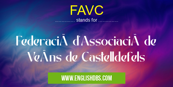FAVC means Federació d'Associació de Veïns de Castelldefels FAVC