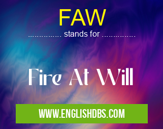 FAW means Fire At Will FAW
