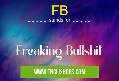 FB means Freaking Bullshit FB