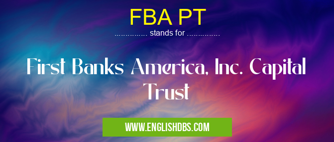 FBA PT means First Banks America, Inc. Capital Trust FBA PT