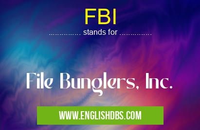 FBI means File Bunglers, Inc. FBI
