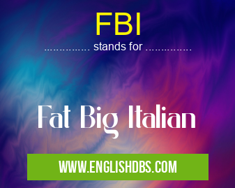 FBI means Fat Big Italian FBI