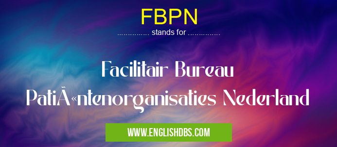 FBPN means Facilitair Bureau Patiëntenorganisaties Nederland FBPN